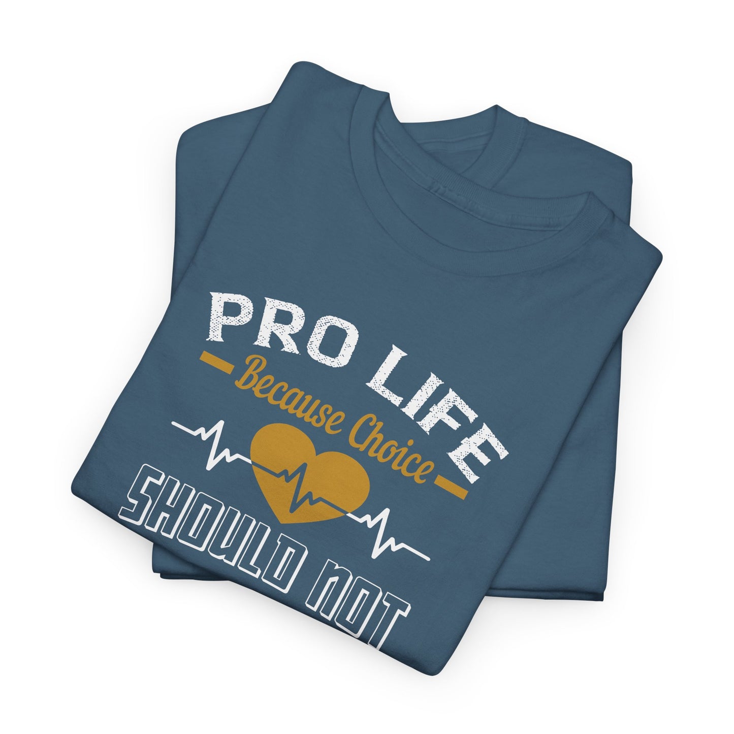 Pro Life Because Choice Should Not Cost A Life Heavy Cotton Tee