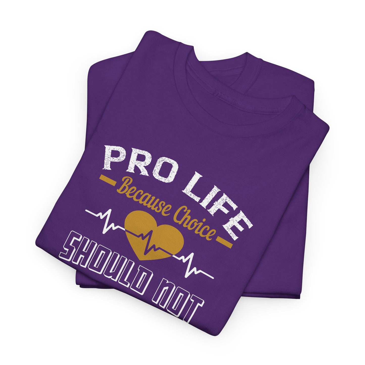 Pro Life Because Choice Should Not Cost A Life Heavy Cotton Tee