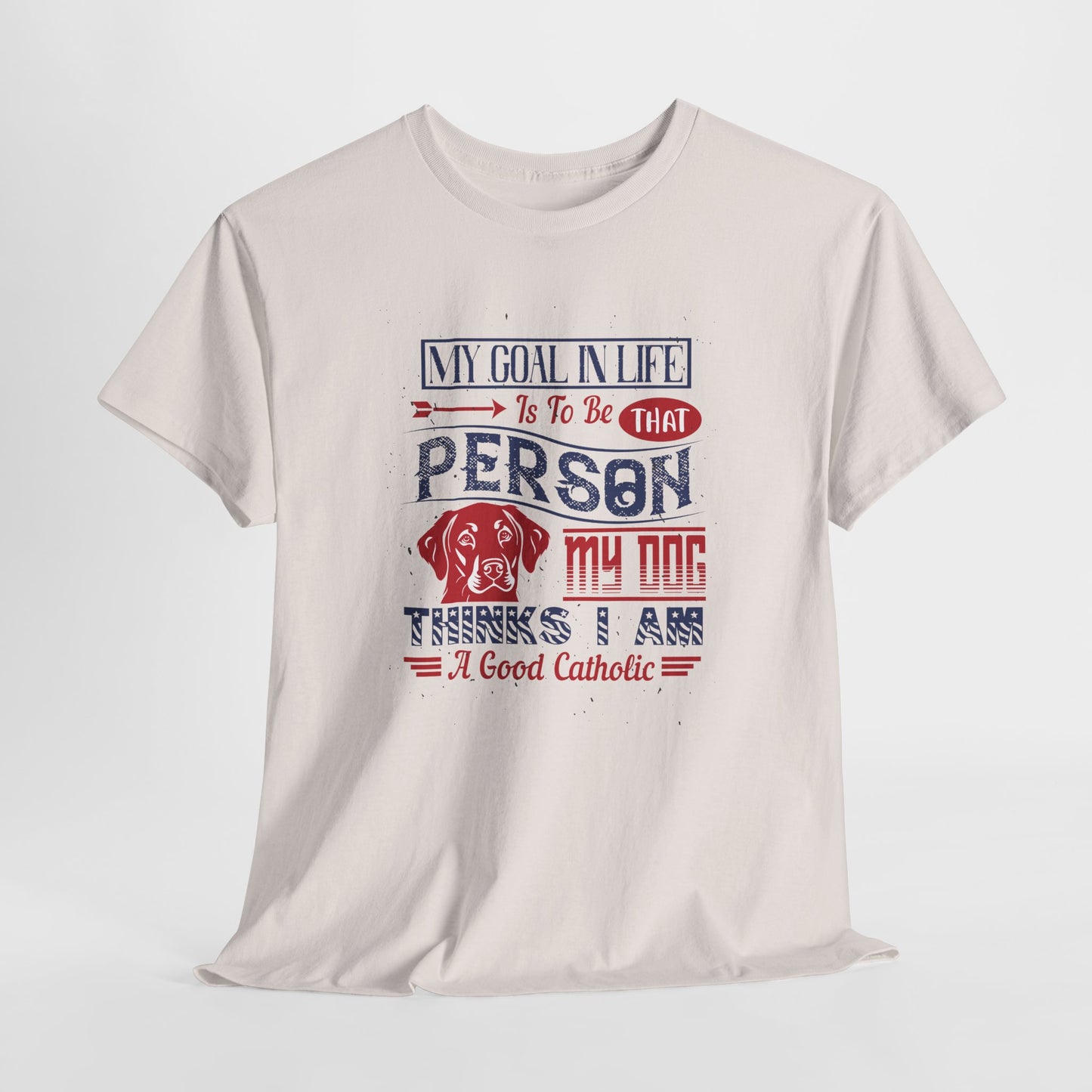 My Goal In Life Is To Be That Person My Dog Thinks I Am A Good Catholic Heavy Cotton Tee