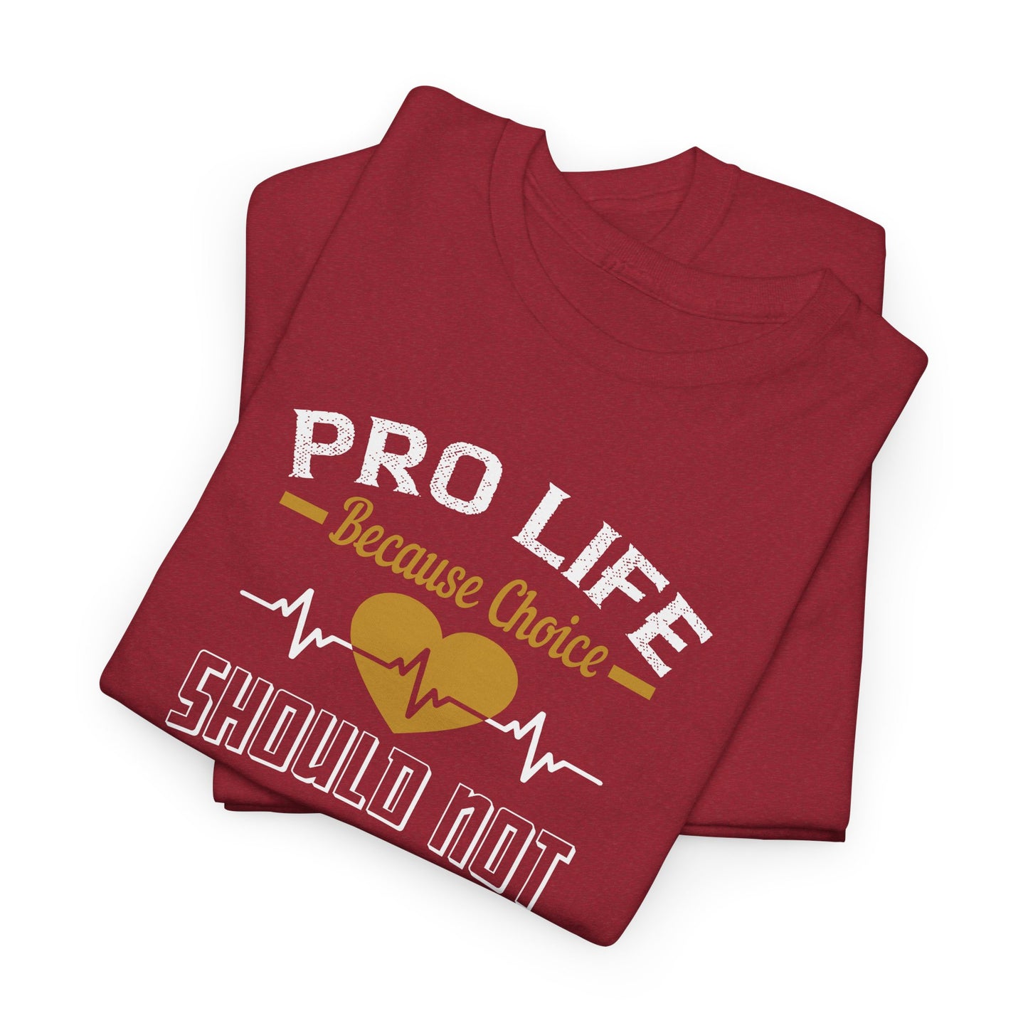 Pro Life Because Choice Should Not Cost A Life Heavy Cotton Tee