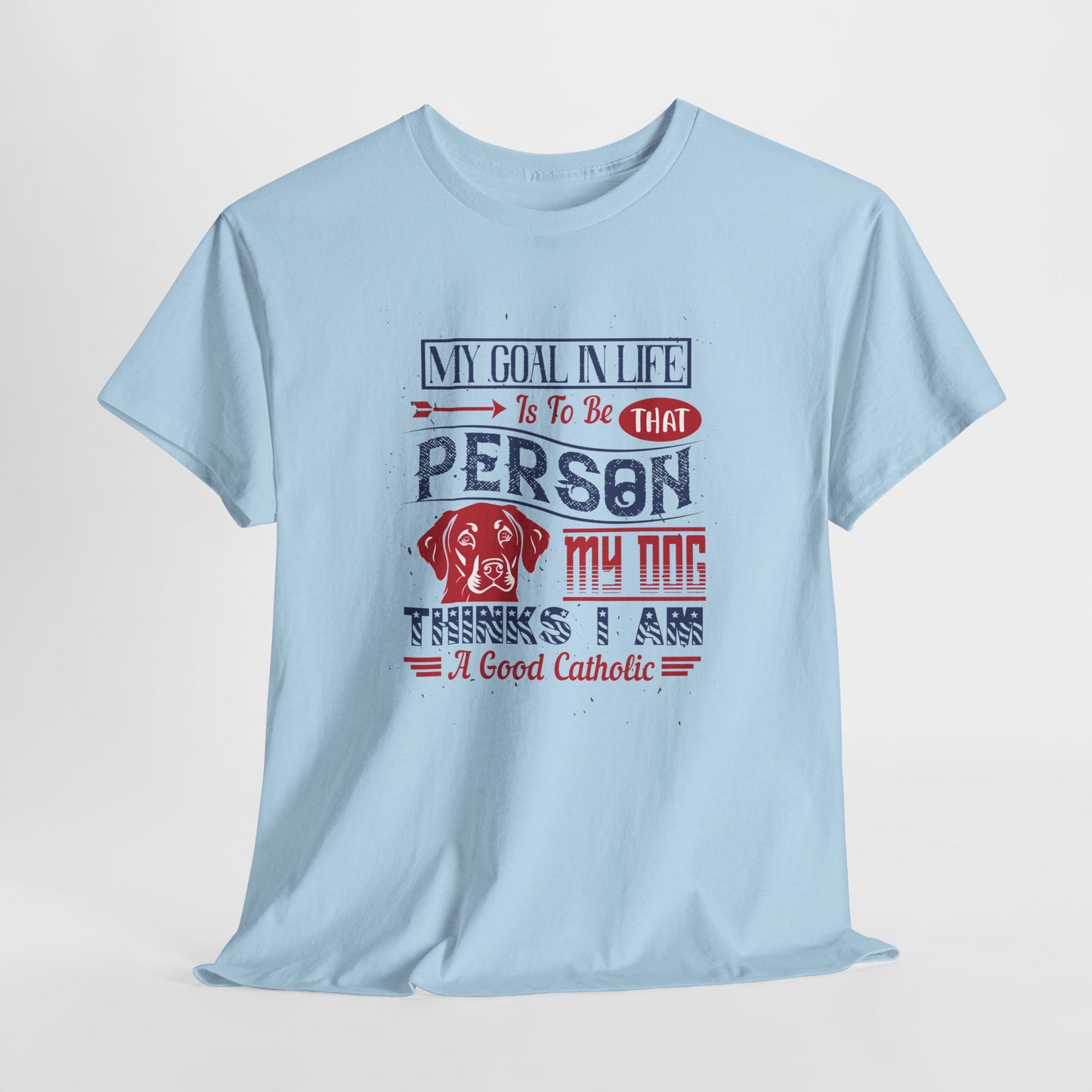 My Goal In Life Is To Be That Person My Dog Thinks I Am A Good Catholic Heavy Cotton Tee