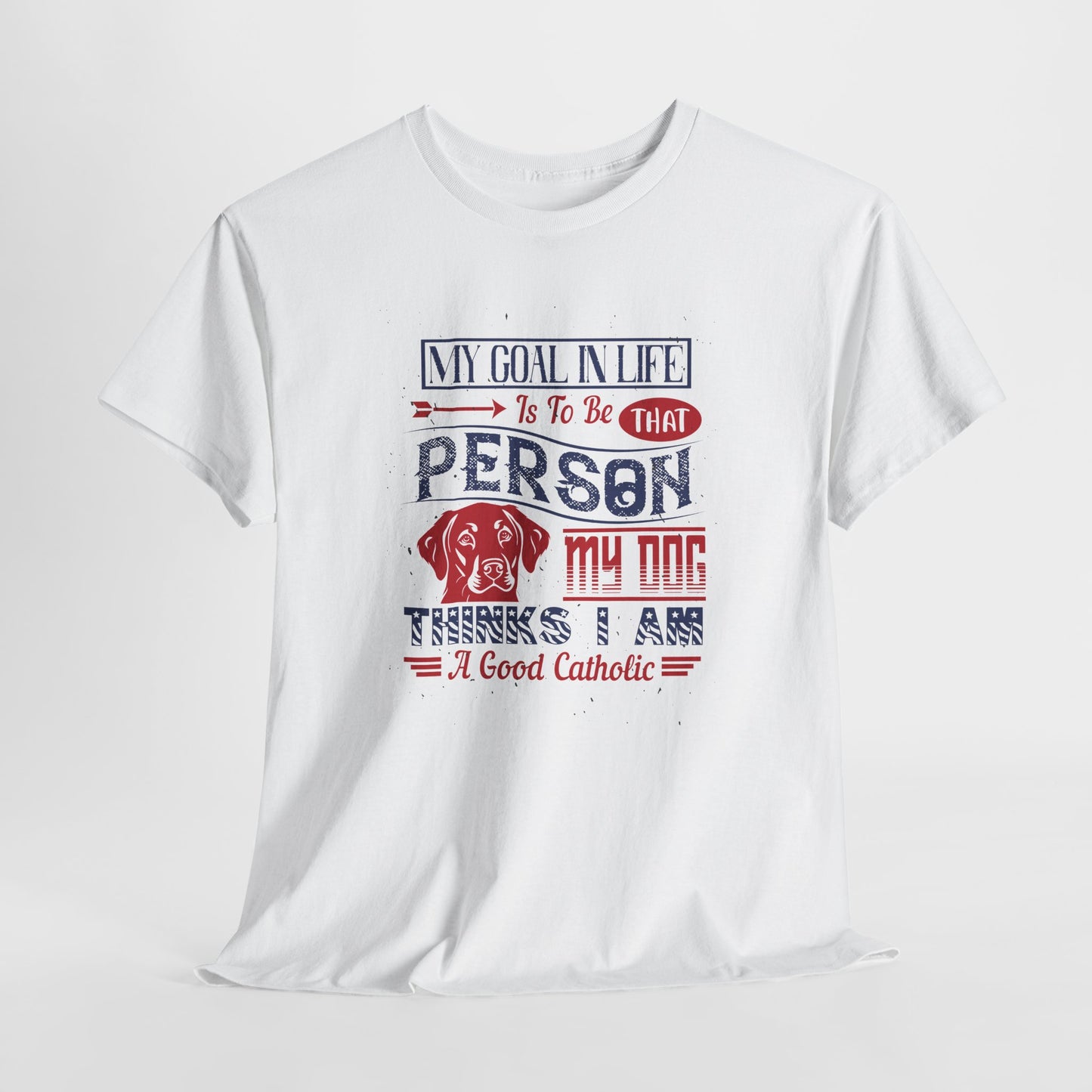 My Goal In Life Is To Be That Person My Dog Thinks I Am A Good Catholic Heavy Cotton Tee