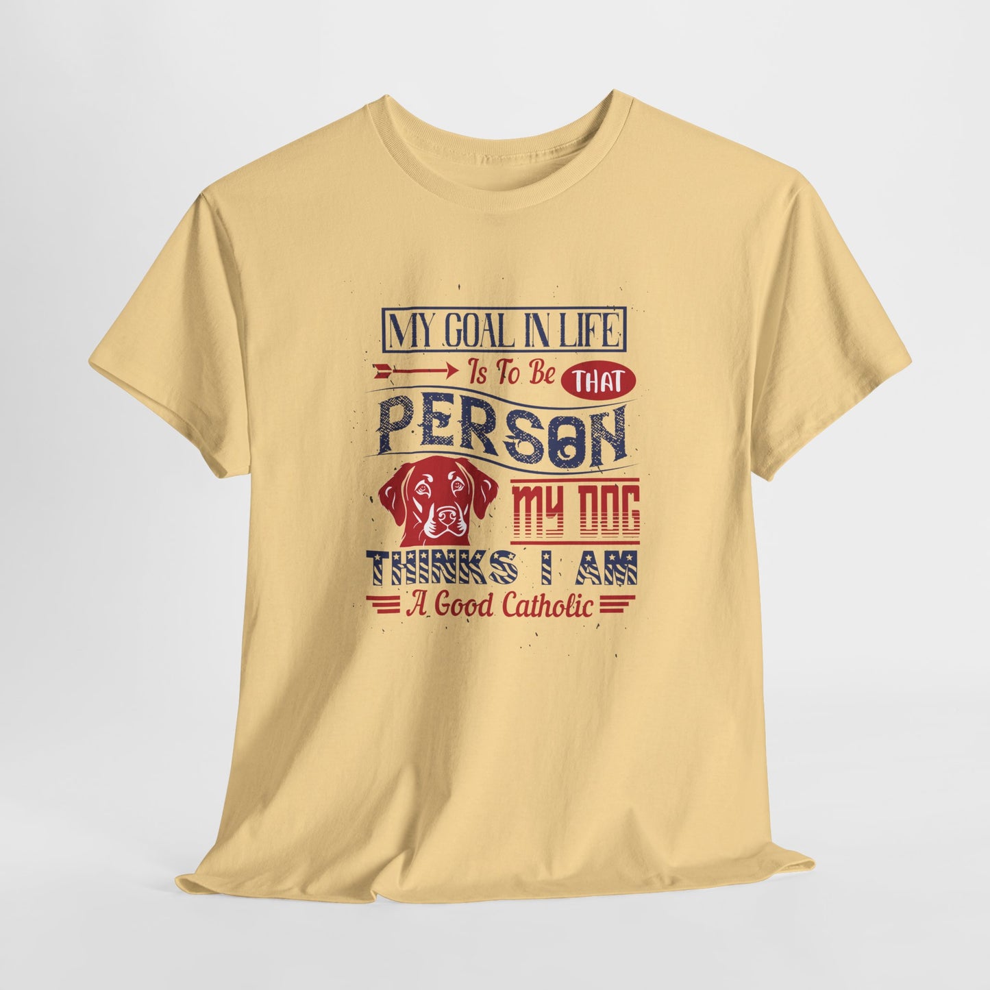 My Goal In Life Is To Be That Person My Dog Thinks I Am A Good Catholic Heavy Cotton Tee