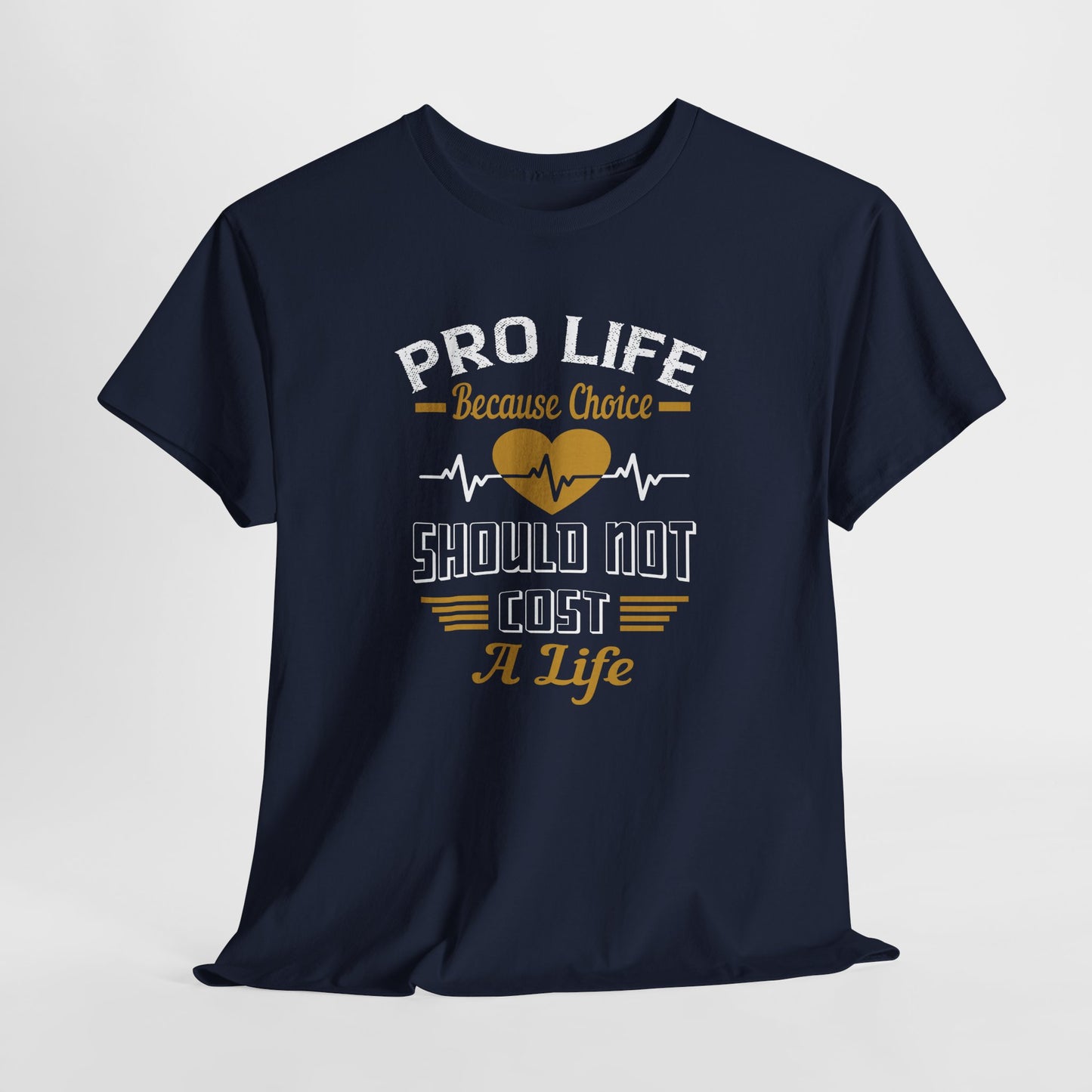 Pro Life Because Choice Should Not Cost A Life Heavy Cotton Tee