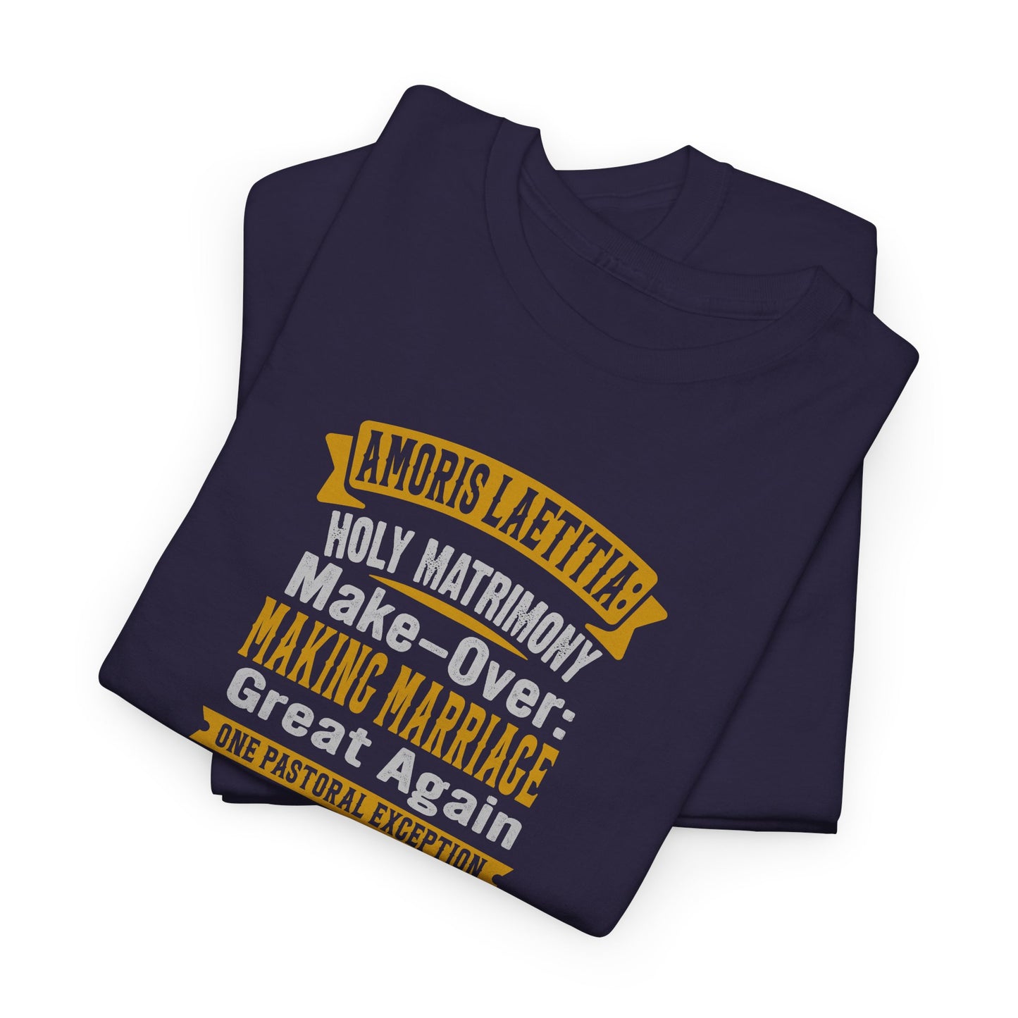 Amoris Laetitia: Holy Marriage Make-Over Making Marriages Great Again Heavy Cotton Tee