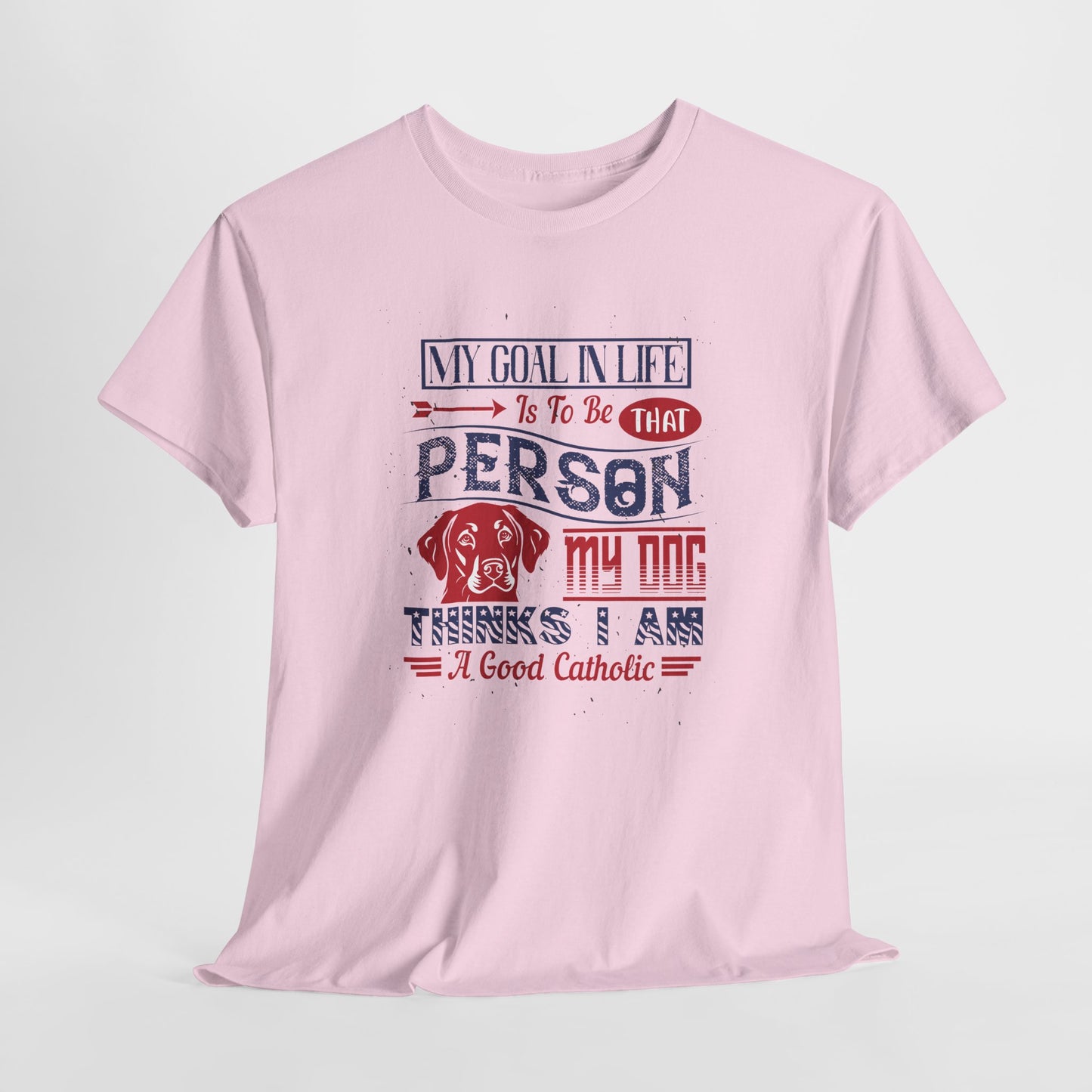 My Goal In Life Is To Be That Person My Dog Thinks I Am A Good Catholic Heavy Cotton Tee