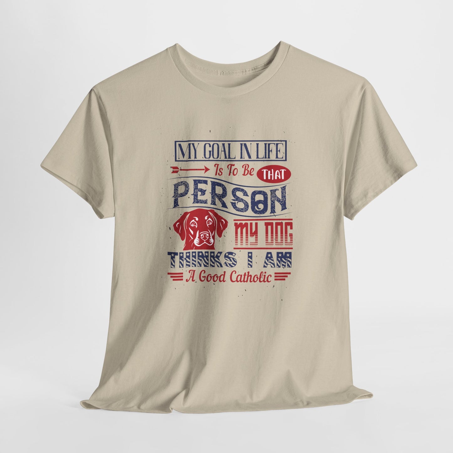 My Goal In Life Is To Be That Person My Dog Thinks I Am A Good Catholic Heavy Cotton Tee