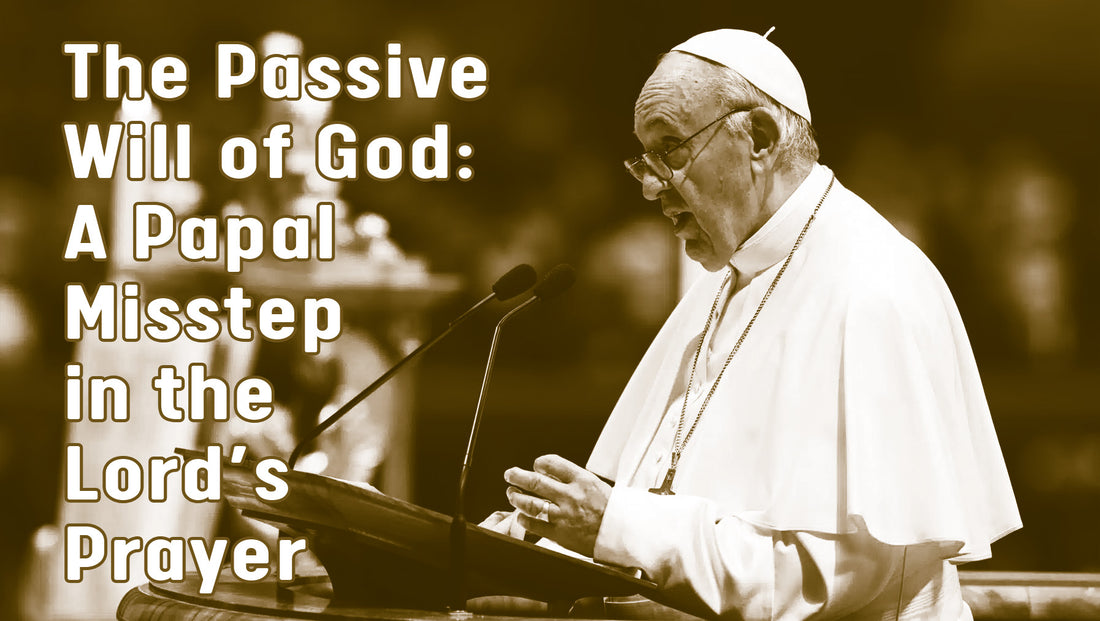 The Passive Will of God: A Papal Misstep in the Lord’s Prayer