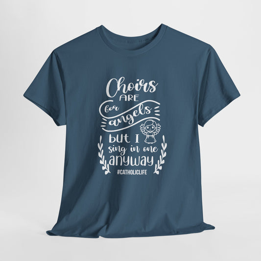 Choirs Are For Angels But I Sing In One Anyway Graphic Heavy Cotton Tee