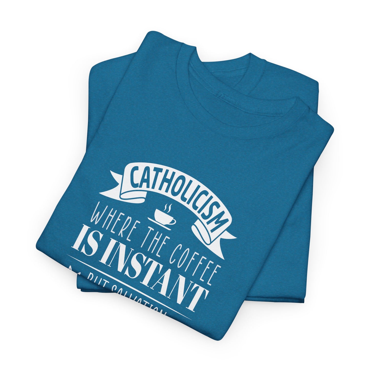 Catholicism Where Coffee Is Instant But Salvation takes Time Heavy Cotton Tee