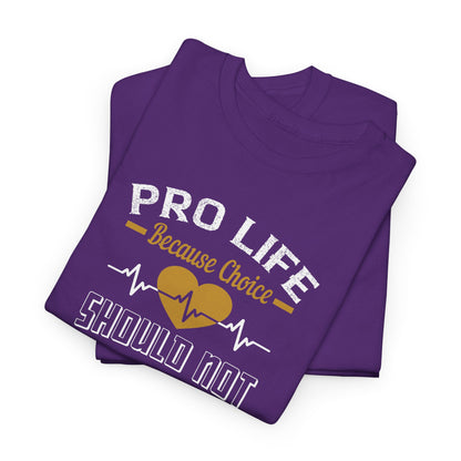 Pro Life Because Choice Should Not Cost A Life Heavy Cotton Tee