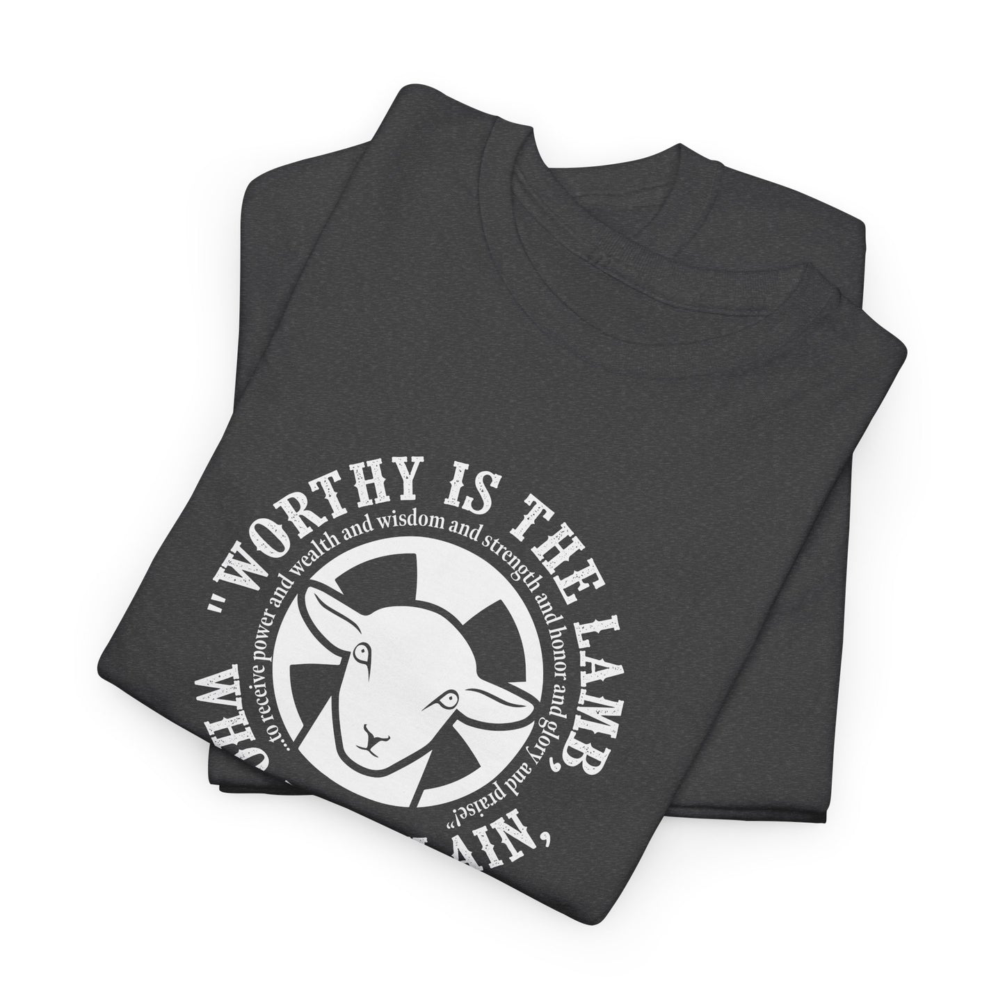 "Worthy is the Lamb, who was slain, to receive power and wealth and wisdom and strength and honor and glory and praise!" Heavy Cotton Tee