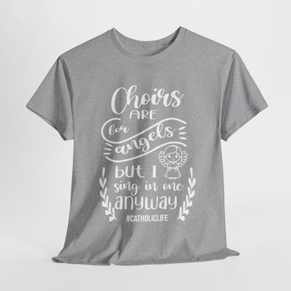 Choirs Are For Angels But I Sing In One Anyway Graphic Heavy Cotton Tee