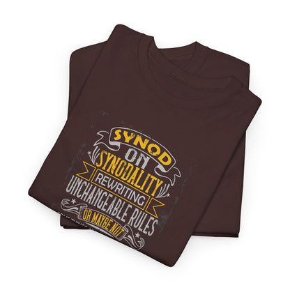 "Synod on Synodality: Rewriting Unchangeable Rules Or Maybe Not Some Things Are Carved In Stone Unless It's Been Synodified At A Synod Unisex Heavy Cotton Tee