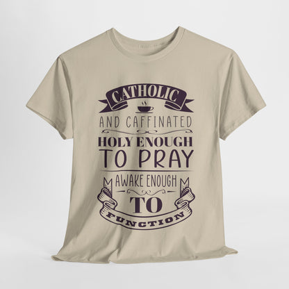 Catholic And Caffeinated: Holy Enough To Pray Awake Enough To Function Heavy Cotton Tee