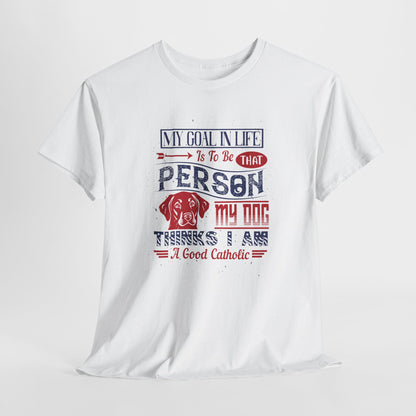 My Goal In Life Is To Be That Person My Dog Thinks I Am A Good Catholic Heavy Cotton Tee