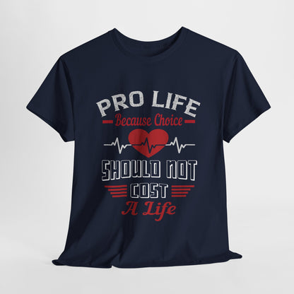 Pro Life Because Choice Should Not Cost A Life Heavy Cotton Tee