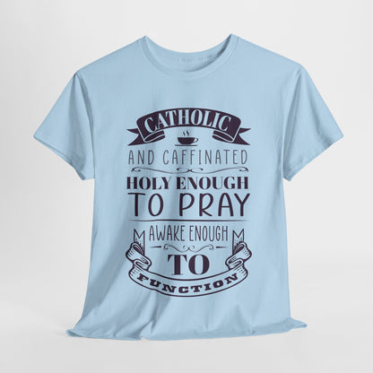 Catholic And Caffeinated: Holy Enough To Pray Awake Enough To Function Heavy Cotton Tee