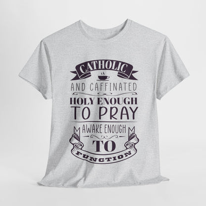 Catholic And Caffeinated: Holy Enough To Pray Awake Enough To Function Heavy Cotton Tee