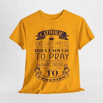 Catholic And Caffeinated: Holy Enough To Pray Awake Enough To Function Heavy Cotton Tee