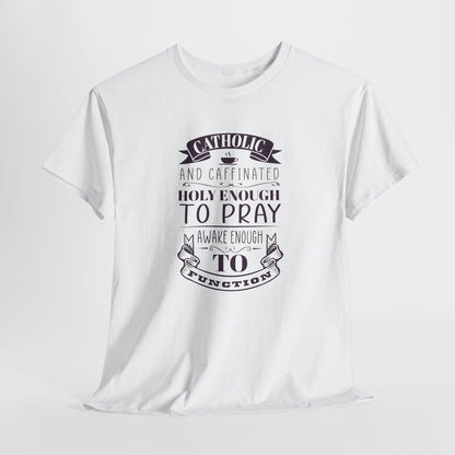 Catholic And Caffeinated: Holy Enough To Pray Awake Enough To Function Heavy Cotton Tee