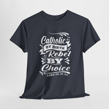 Catholic By Birth Rebel By Choice Heavy Cotton Tee