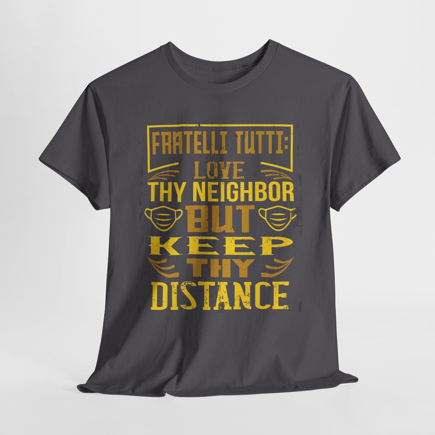 Fratelli Tutti: Love Thy Neighbor But Keep Thy Distance Heavy Cotton Tee