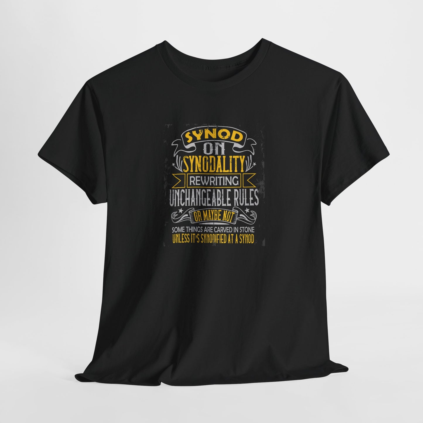 "Synod on Synodality: Rewriting Unchangeable Rules Or Maybe Not Some Things Are Carved In Stone Unless It's Been Synodified At A Synod Unisex Heavy Cotton Tee