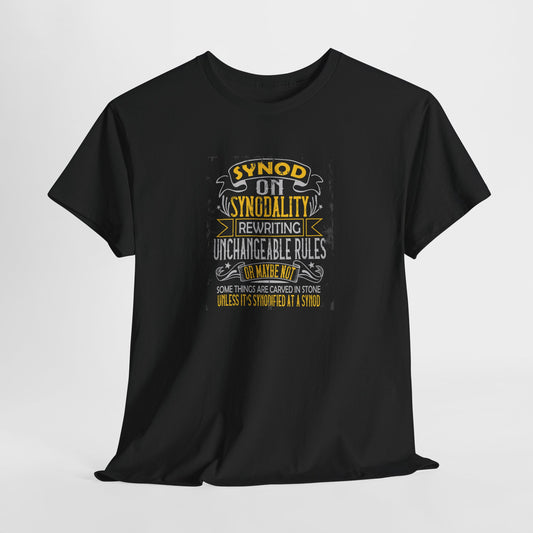 "Synod on Synodality: Rewriting Unchangeable Rules Or Maybe Not Some Things Are Carved In Stone Unless It's Been Synodified At A Synod Unisex Heavy Cotton Tee