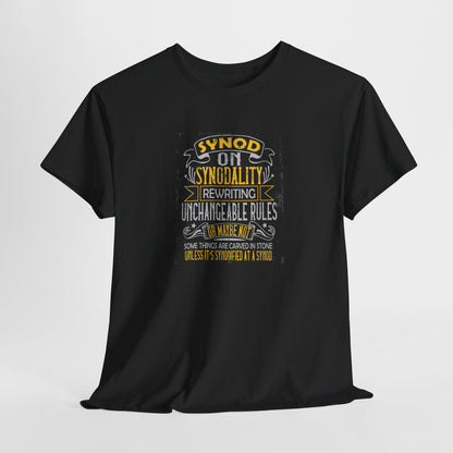 "Synod on Synodality: Rewriting Unchangeable Rules Or Maybe Not Some Things Are Carved In Stone Unless It's Been Synodified At A Synod Unisex Heavy Cotton Tee
