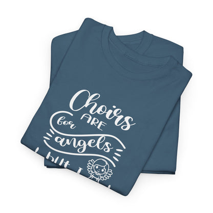 Choirs Are For Angels But I Sing In One Anyway Graphic Heavy Cotton Tee