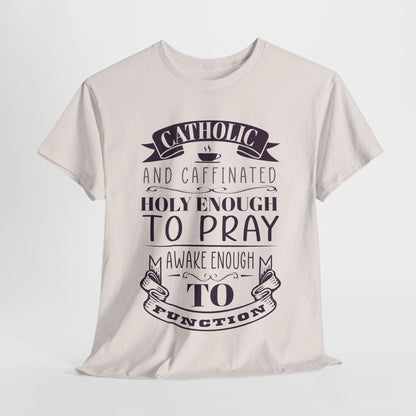 Catholic And Caffeinated: Holy Enough To Pray Awake Enough To Function Heavy Cotton Tee