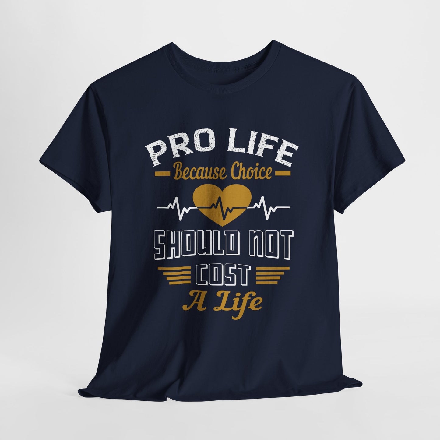 Pro Life Because Choice Should Not Cost A Life Heavy Cotton Tee