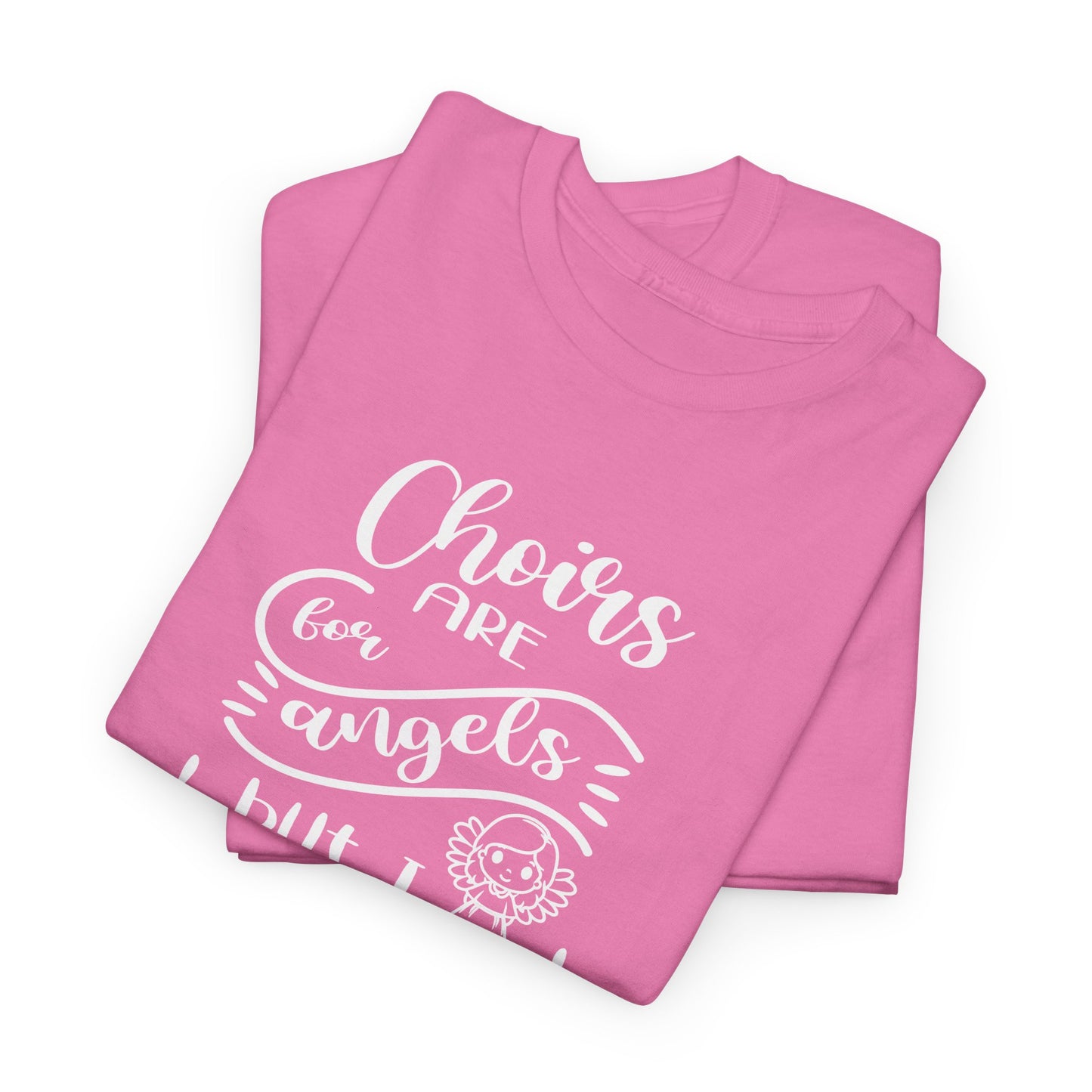 Choirs Are For Angels But I Sing In One Anyway Graphic Heavy Cotton Tee