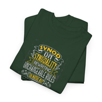 "Synod on Synodality: Rewriting Unchangeable Rules Or Maybe Not Some Things Are Carved In Stone Unless It's Been Synodified At A Synod Unisex Heavy Cotton Tee
