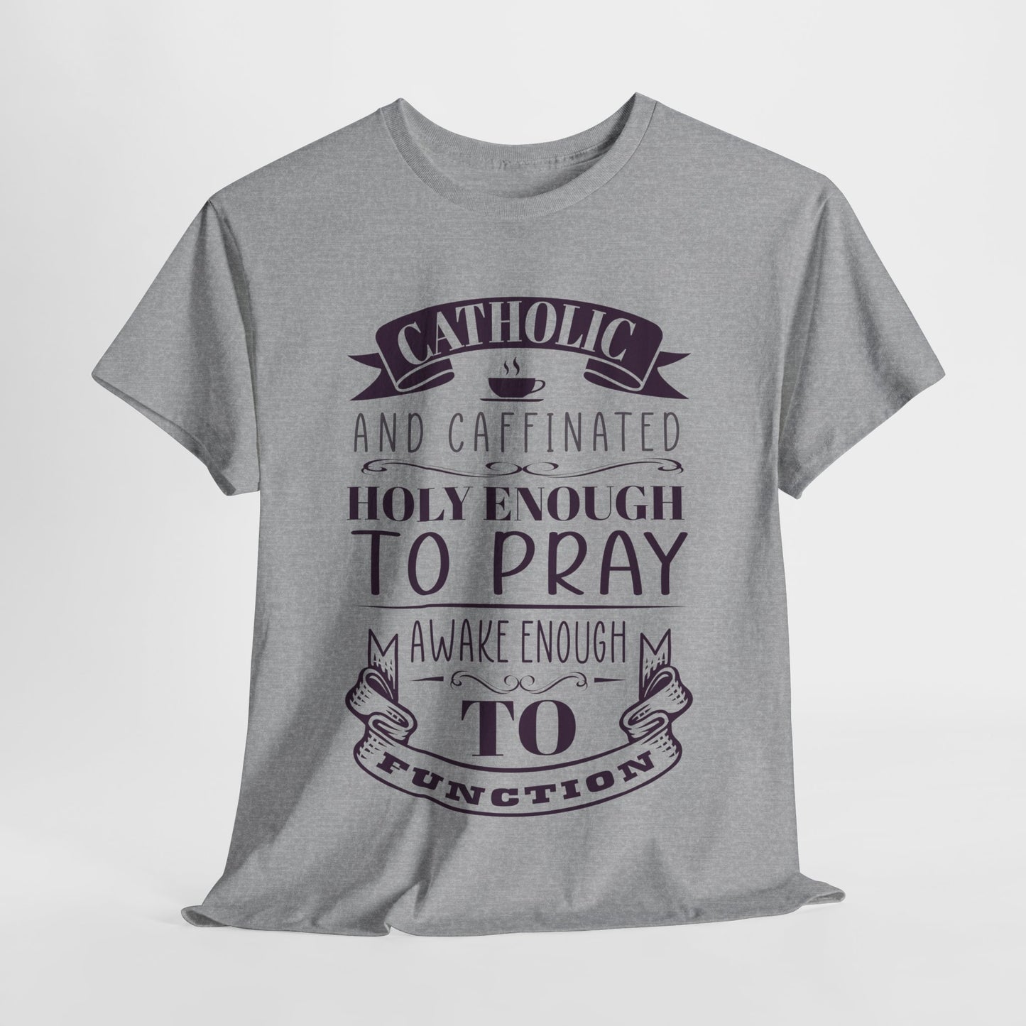 Catholic And Caffeinated: Holy Enough To Pray Awake Enough To Function Heavy Cotton Tee