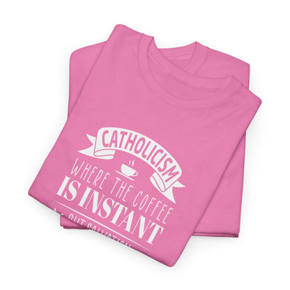Catholicism Where Coffee Is Instant But Salvation takes Time Heavy Cotton Tee