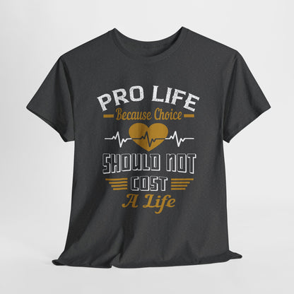 Pro Life Because Choice Should Not Cost A Life Heavy Cotton Tee