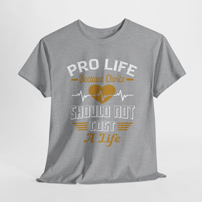 Pro Life Because Choice Should Not Cost A Life Heavy Cotton Tee