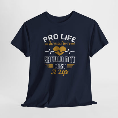 Pro Life Because Choice Should Not Cost A Life Heavy Cotton Tee