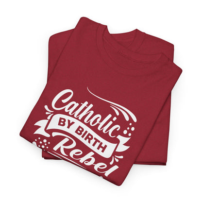 Catholic By Birth Rebel By Choice Heavy Cotton Tee
