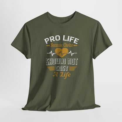 Pro Life Because Choice Should Not Cost A Life Heavy Cotton Tee