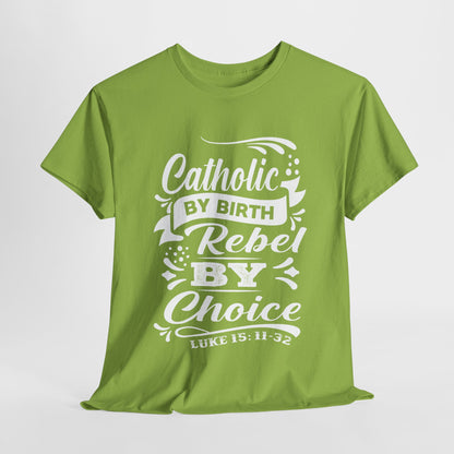 Catholic By Birth Rebel By Choice Heavy Cotton Tee