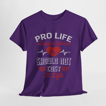 Pro Life Because Choice Should Not Cost A Life Heavy Cotton Tee