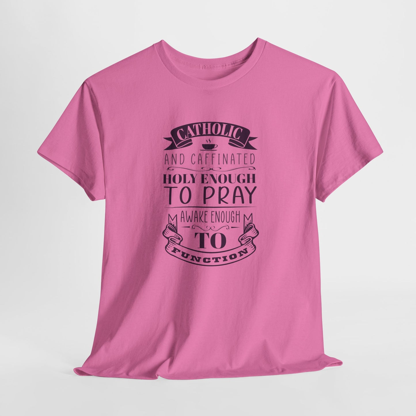 Catholic And Caffeinated: Holy Enough To Pray Awake Enough To Function Heavy Cotton Tee