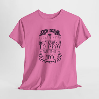 Catholic And Caffeinated: Holy Enough To Pray Awake Enough To Function Heavy Cotton Tee