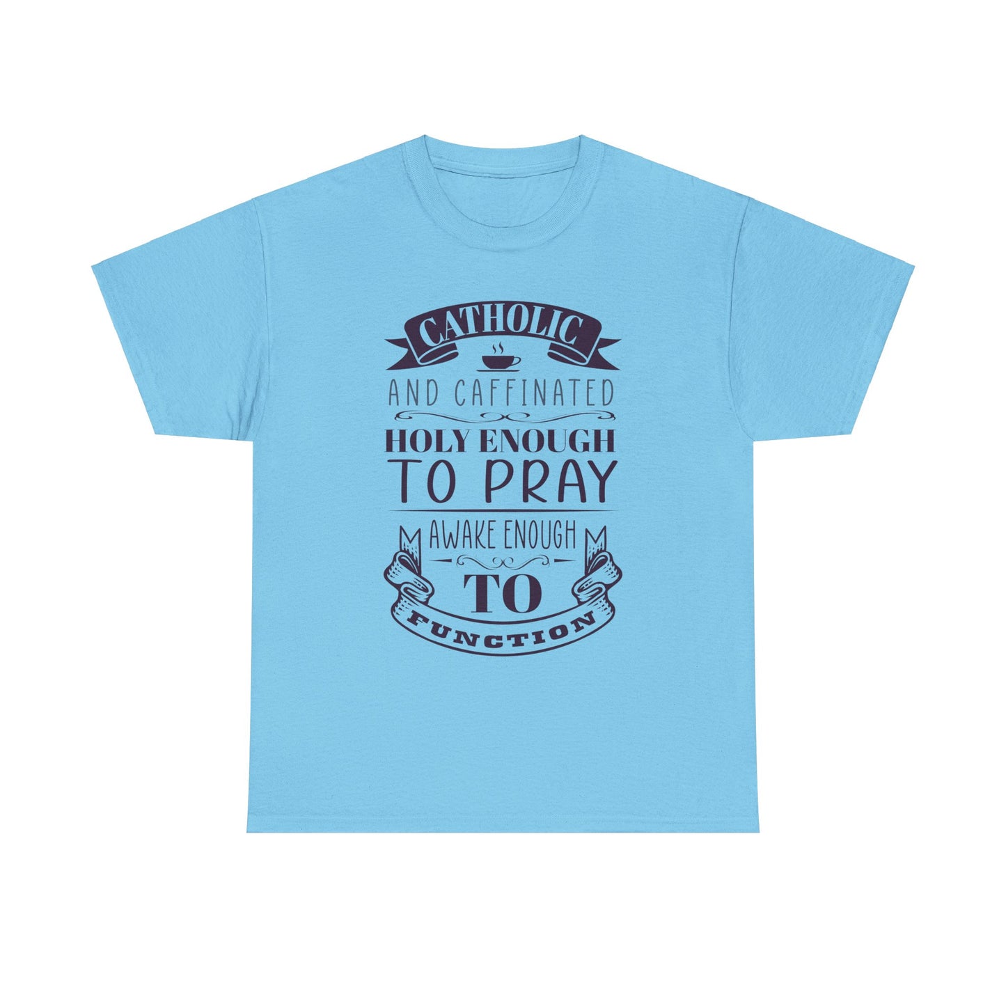 Catholic And Caffeinated: Holy Enough To Pray Awake Enough To Function Heavy Cotton Tee