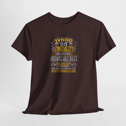 "Synod on Synodality: Rewriting Unchangeable Rules Or Maybe Not Some Things Are Carved In Stone Unless It's Been Synodified At A Synod Unisex Heavy Cotton Tee