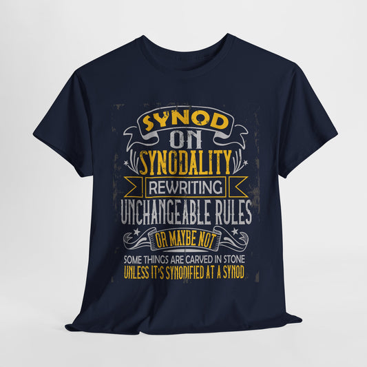 "Synod on Synodality: Rewriting Unchangeable Rules Or Maybe Not Some Things Are Carved In Stone Unless It's Been Synodified At A Synod Unisex Heavy Cotton Tee