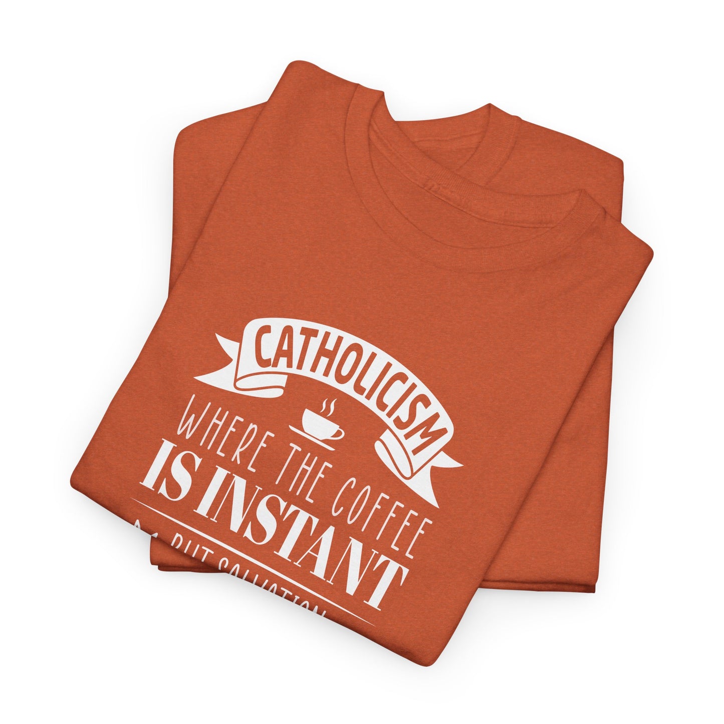 Catholicism Where Coffee Is Instant But Salvation takes Time Heavy Cotton Tee